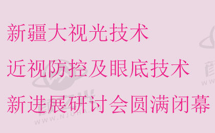 新疆大视光技术、近视防控及眼底技术新进展研讨会圆满闭幕
